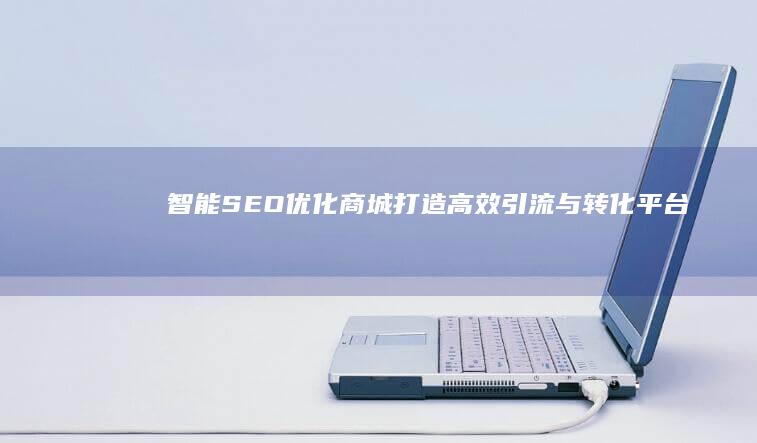 智能SEO优化商城：打造高效引流与转化平台